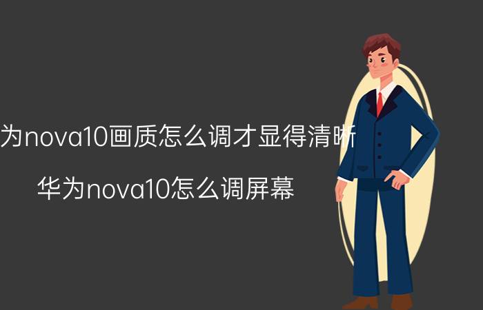 华为nova10画质怎么调才显得清晰 华为nova10怎么调屏幕？